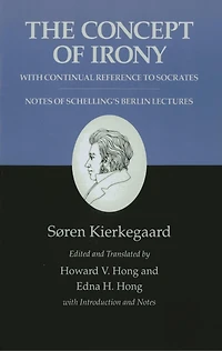 Kierkegaard's Writings, II, Volume 2: The Concept of Irony, with Continual Reference to Socrates/Notes of Schelling's Berlin Lectures