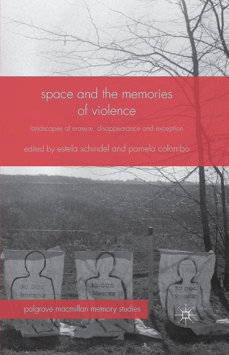 Space and the Memories of Violence: Landscapes Erasure, Disappearance Exception