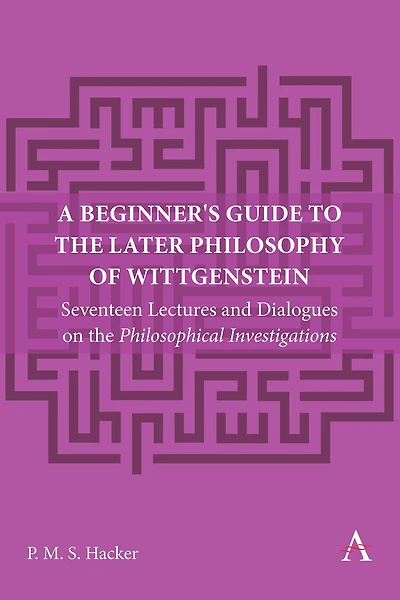 A Beginner's Guide to the Later Philosophy of Wittgenstein: Seventeen Lectures and Dialogues on Philosophical Investigations