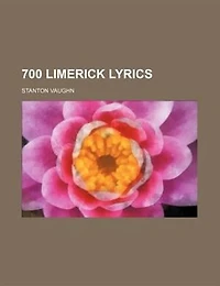 700 Limerick Lyrics: A Collection of Choice Humorous Versifications (Classic Reprint)