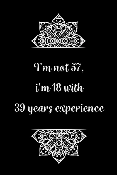 I'm not 57, i'm 18 with 39 years experience: Practical Alternative to a Card, 57th Birthday Gift Idea for Women And Men anniversary