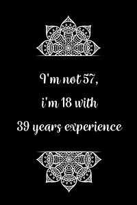 I'm not 57, i'm 18 with 39 years experience: Practical Alternative to a Card, 57th Birthday Gift Idea for Women And Men anniversary
