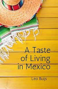 A Taste of Living in Mexico: A collection of stories and suggestions for would-be gringos