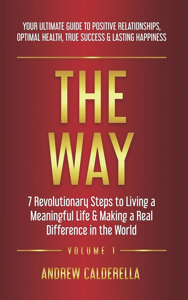The Way: 7 Revolutionary Steps to Living a Meaningful Life & Making a Real Difference in the World. Your Ultimate Guide to Positive Relationships, Optimal Health, True Success, & Lasting Happiness!