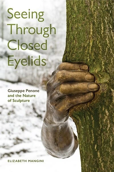 Seeing Through Closed Eyelids: Giuseppe Penone and the Nature of Sculpture