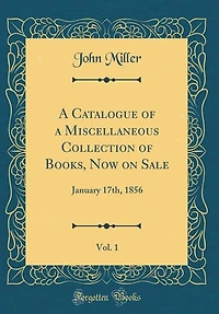 A Catalogue of a Miscellaneous Collection of Books, Now on Sale, Vol. 1: January 17th, 1856 (Classic Reprint)