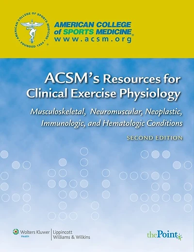 ACSM's Resources for Clinical Exercise Physiology: Musculoskeletal, Neuromuscular, Neoplastic, Immunologic And Hematologic Conditions