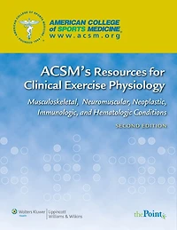 ACSM's Resources for Clinical Exercise Physiology: Musculoskeletal, Neuromuscular, Neoplastic, Immunologic And Hematologic Conditions