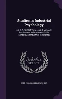 Studies Industrial Psychology: no. 1. A Point of View ... 2. Juvenile Employment Relation to Public Schools and Industries Toronto; 4