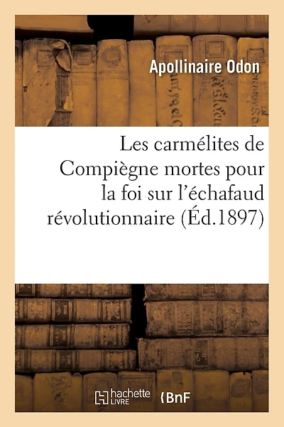 Les Carmélites de Compiègne Mortes Pour La Foi Sur l'Échafaud Révolutionnaire