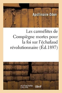 Les Carmélites de Compiègne Mortes Pour La Foi Sur l'Échafaud Révolutionnaire