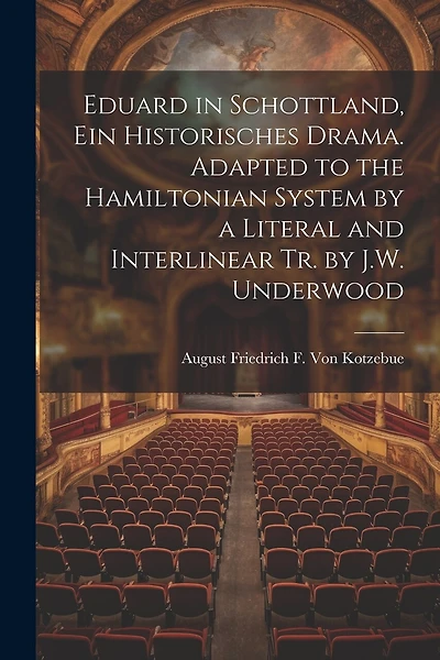Eduard in Schottland, Ein Historisches Drama. Adapted to the Hamiltonian System by a Literal and Interlinear Tr. by J.W. Underwood