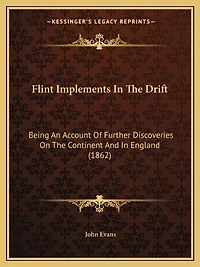 Flint Implements In The Drift: Being An Account Of Further Discoveries On The Continent And In England (1862)