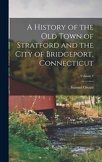 A History of the Old Town of Stratford and the City of Bridgeport