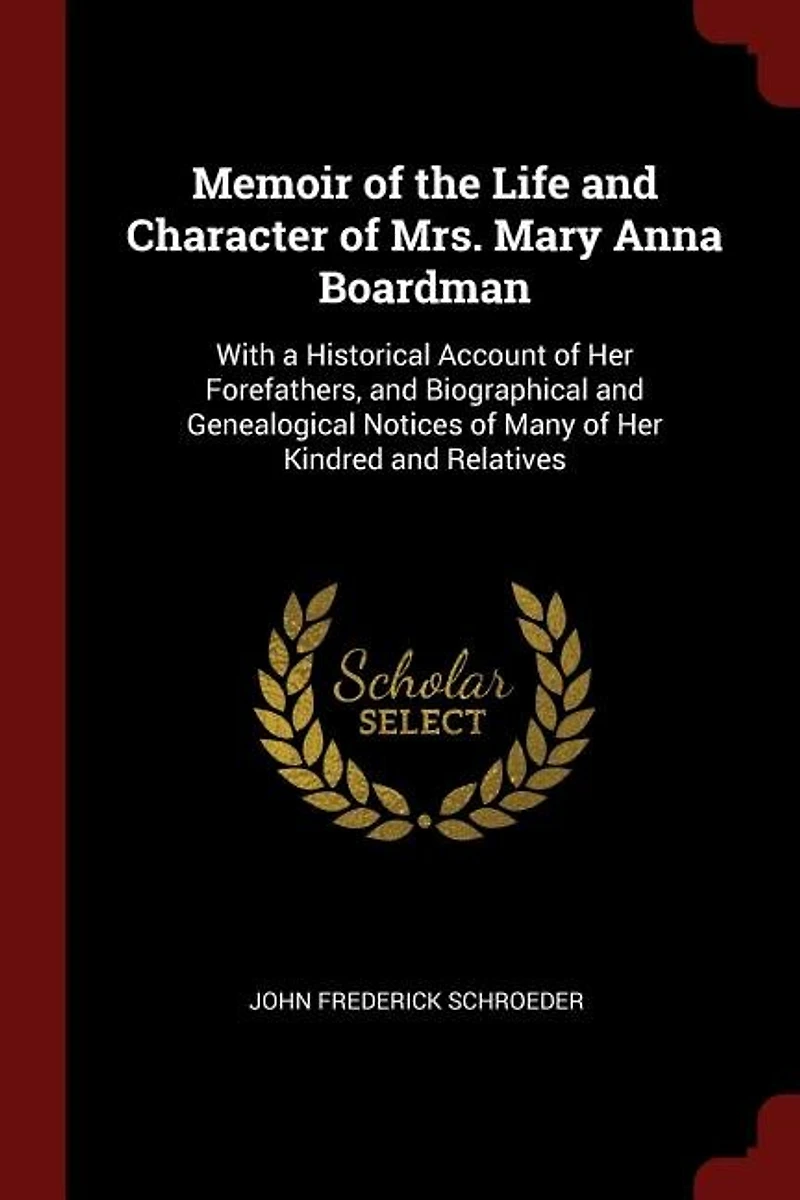 Memoir of the Life and Character Mrs. Mary Anna Boardman, With a Historical Account her Forefathers, Biographical Genealogical Notices Many Kindred Relatives