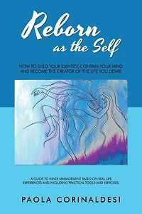 Reborn as the Self: How to Shed Your Identity, Contain Mind and Become Creator of Life You Desire