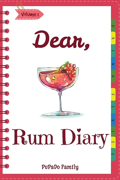 Dear, Rum Diary: Make An Awesome Month With 31 Best Rum Recipes! (Rum Recipe Book, Cooking Rum, Rum Cocktail Book, Best Cocktail Book, Best Cocktail Recipe Book, Summer Cocktail Book) [Volume 1]