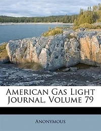 American Gas Light Journal, Volume 79