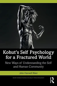 Kohut's Self Psychology for a Fractured World: New Ways of Understanding the and Human Community