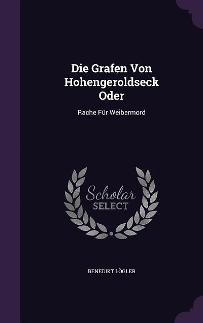 Die Grafen Von Hohengeroldseck Oder: Rache Für Weibermord