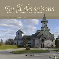 Au fil des saisons: Regards sur l'abbaye de Saint-Benoît-du-Lac