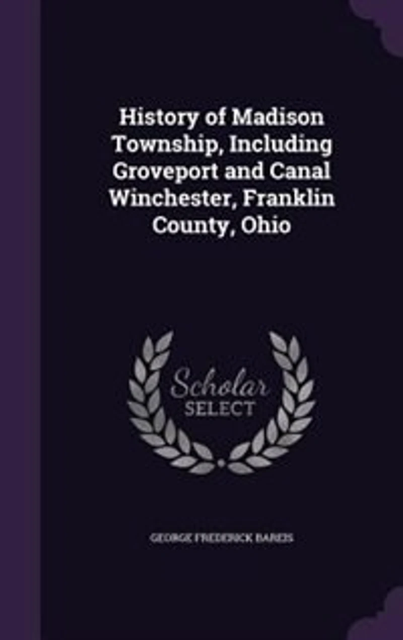 History of Madison Township: Including Groveport and Canal Winchester, Franklin County, Ohio (Classic Reprint)