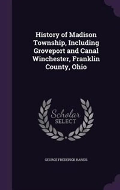 History of Madison Township: Including Groveport and Canal Winchester, Franklin County, Ohio (Classic Reprint)