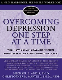 Overcoming Depression One Step at a Time: The New Behavioral Activation Approach to Getting Your Life Back