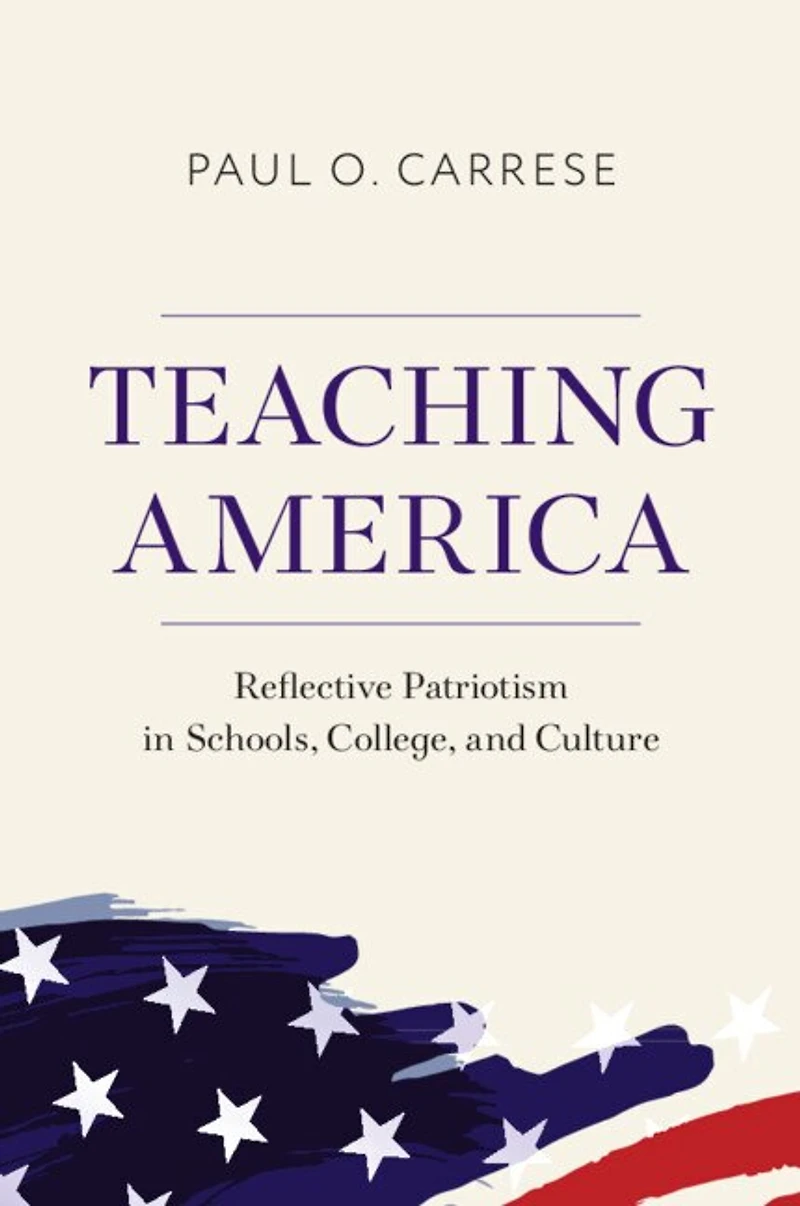 Teaching America: Reflective Patriotism Schools, College, and Culture