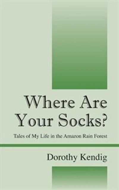 Where Are Your Socks? Tales Of My Life In The Amazon Rain Forest