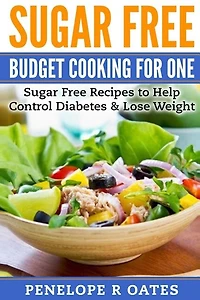 Sugar Free Budget Cooking for One: Sugar Free Recipes to Help Control Diabetes & Lose Weight