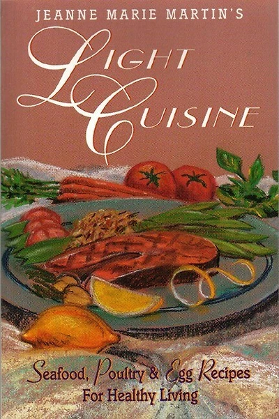 Jeanne Marie Martin's Light Cuisine: Seafood, Poultry And Egg Recipes For Healthy Living