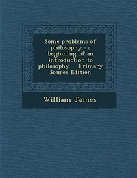 Some problems of philosophy: a beginning of an introduction to philosophy