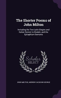 the Shorter Poems of John Milton: Including Two Latin Elegies and Italian Sonnet to Diodati