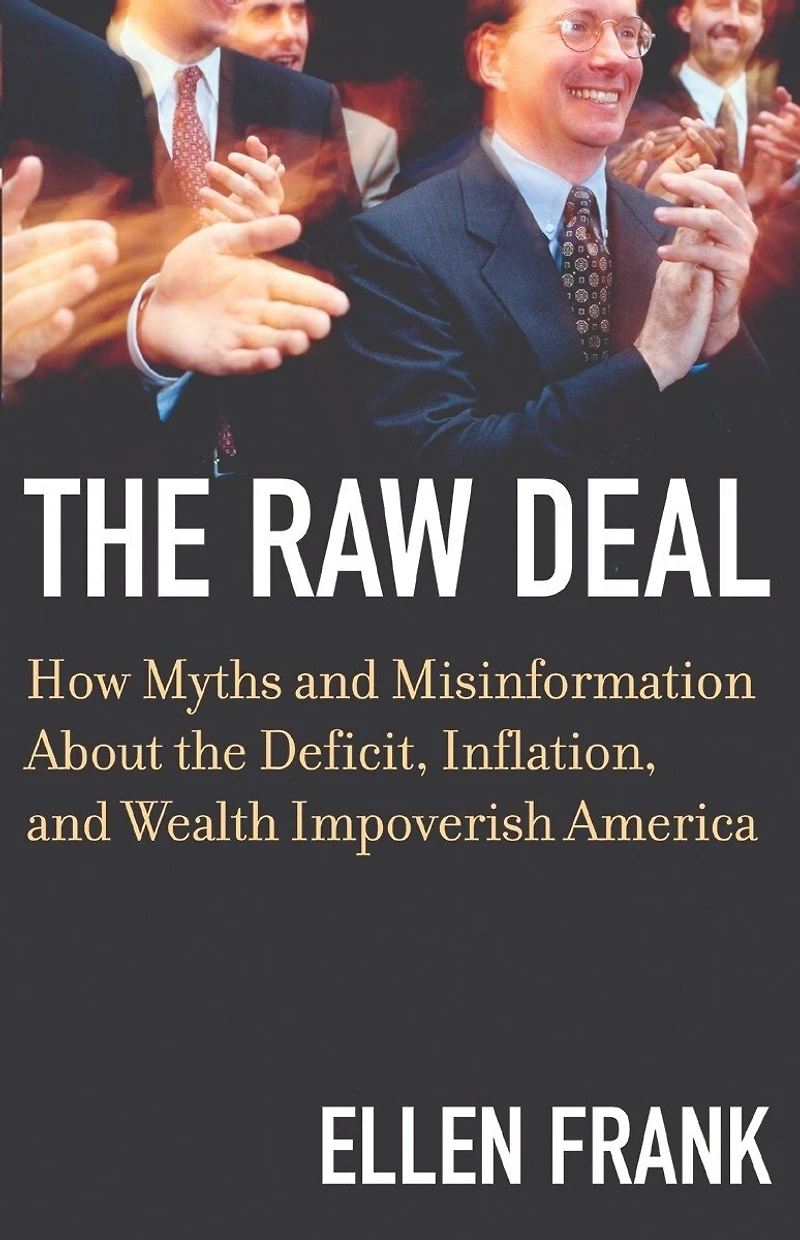 The Raw Deal: How Myths and Misinformation About the Deficit, Inflation, and Wealth ImpoverishAmerica