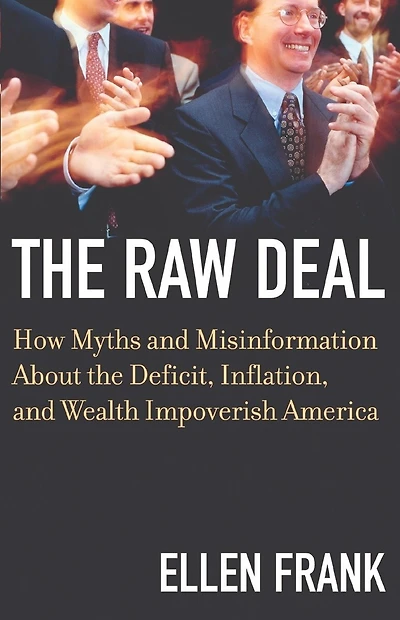 The Raw Deal: How Myths and Misinformation About the Deficit, Inflation, and Wealth ImpoverishAmerica