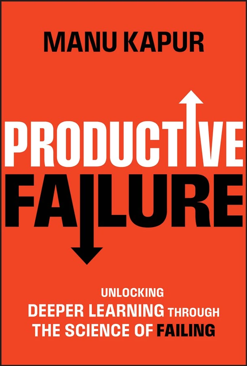 Productive Failure: Unlocking Deeper Learning Through the Science of Failing