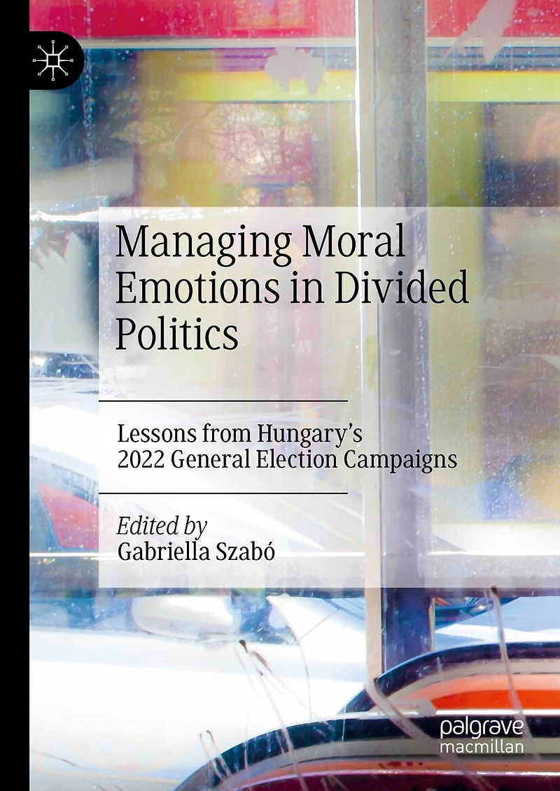 Managing Moral Emotions Divided Politics: Lessons from Hungary's 2022 General Election Campaigns