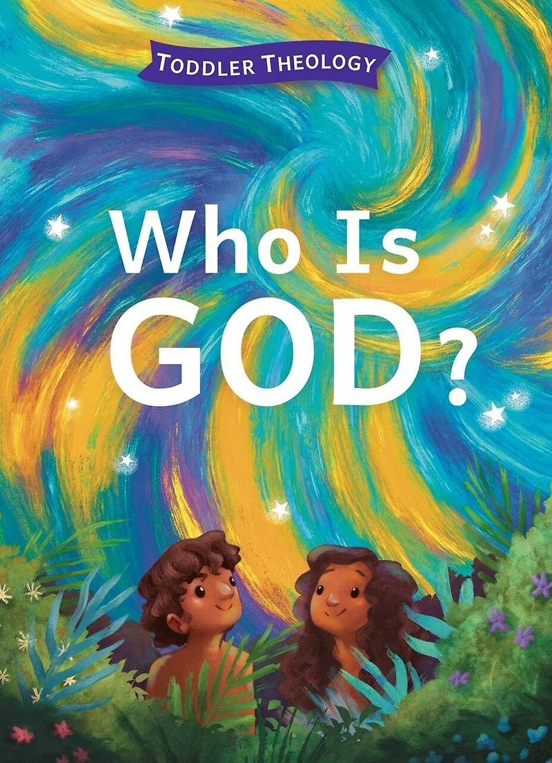 Who Is God?: A Toddler Theology Book About Our Creator