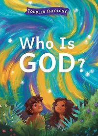 Who Is God?: A Toddler Theology Book About Our Creator