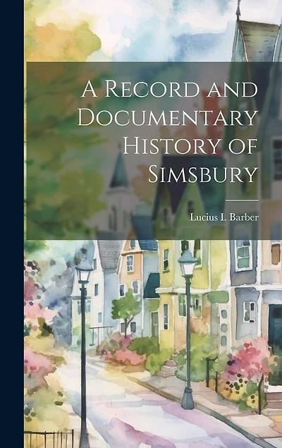 A Record and Documentary History of Simsbury