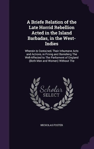 A Briefe Relation of the Late Horrid Rebellion Acted Island Barbadas, West-Indies (Classic Reprint)