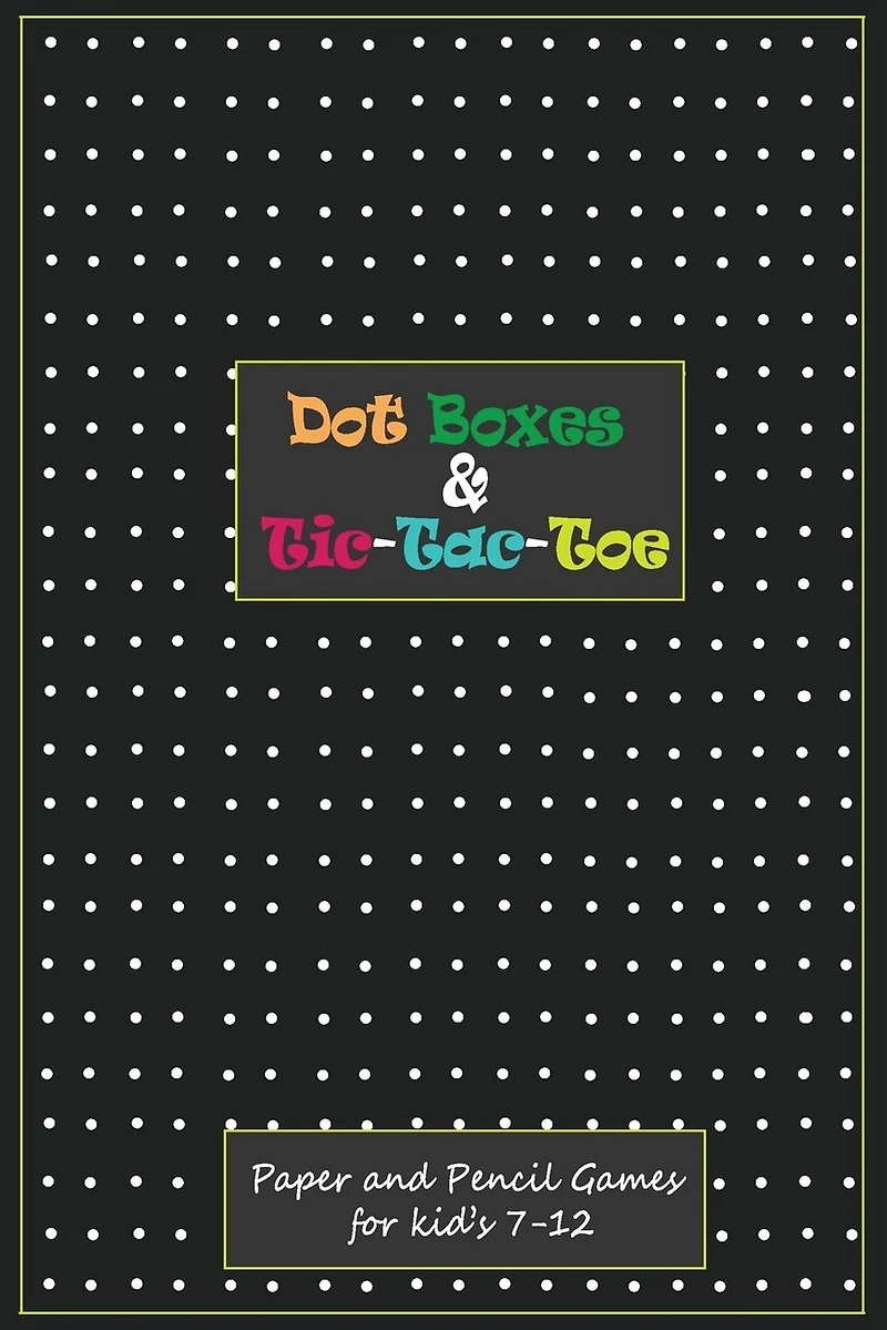 Dot Boxes and Tic-Tac_Toe: Paper & Pencil Games for Kid's 7-12: Time Killer Interesting Paper Games