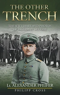 The Other Trench: The WW1 Diary and Photos of a German Officer
