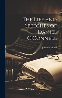The Life and Speeches of Daniel O'Connell