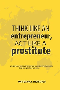 Think like an Entrepreneur, Act like a Prostitute: A classic idea of what entrepreneurs can learn from the hidden wisdom found only in brothels worldwide.