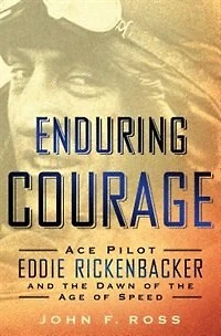 Enduring Courage: Ace Pilot Eddie Rickenbacker And The Dawn Of The Age Of Speed