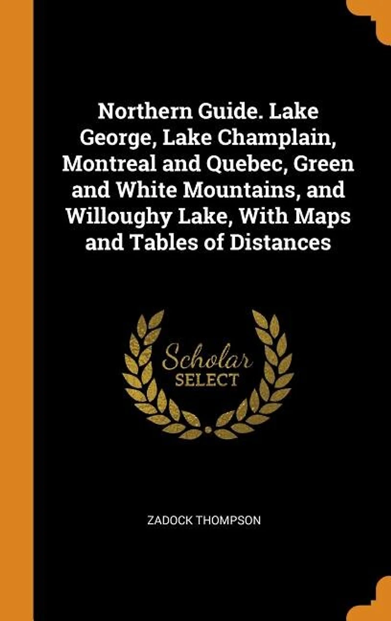 Northern Guide. Lake George, Champlain, Montreal And Quebec, Green White Mountains, Willoughy Lake, With Maps Tables Of Distances