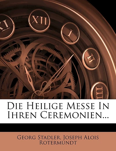 Die Heilige Messe in ihren Ceremonien