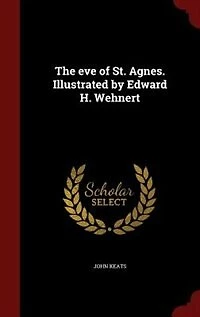 The eve of St. Agnes. Illustrated by Edward H. Wehnert